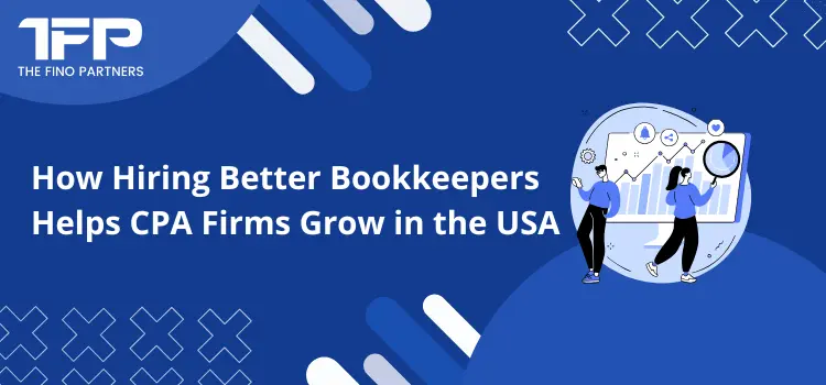How Hiring Better Bookkeepers Helps CPA Firms Grow in the USA